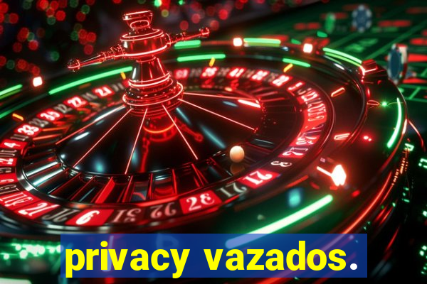 privacy vazados.